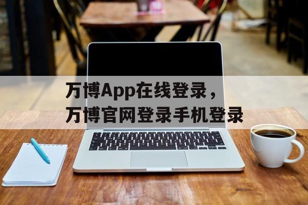 万博App在线登录，万博官网登录手机登录