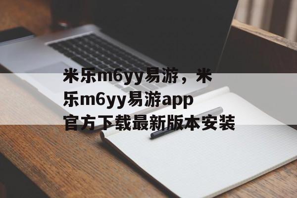 米乐m6yy易游，米乐m6yy易游app官方下载最新版本安装