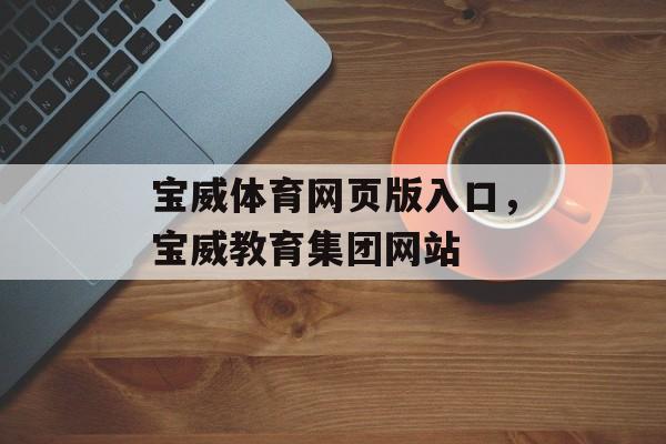 宝威体育网页版入口，宝威教育集团网站