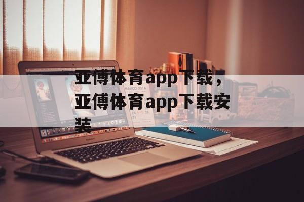 亚傅体育app下载，亚傅体育app下载安装