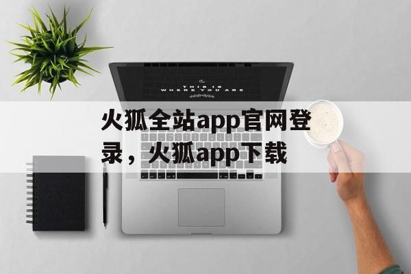 火狐全站app官网登录，火狐app下载