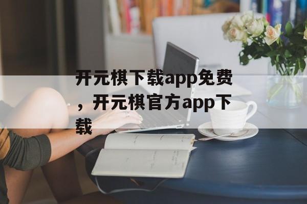 开元棋下载app免费，开元棋官方app下载