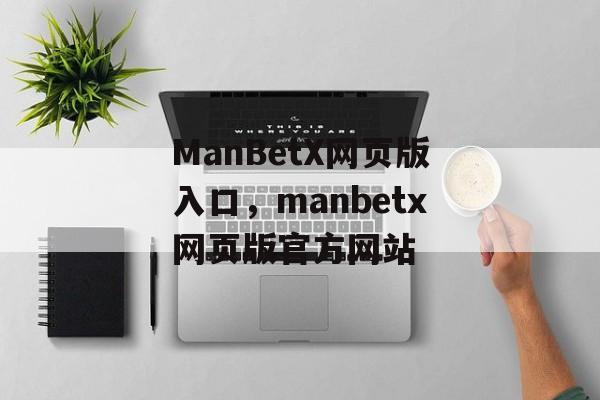 ManBetX网页版入口，manbetx网页版官方网站