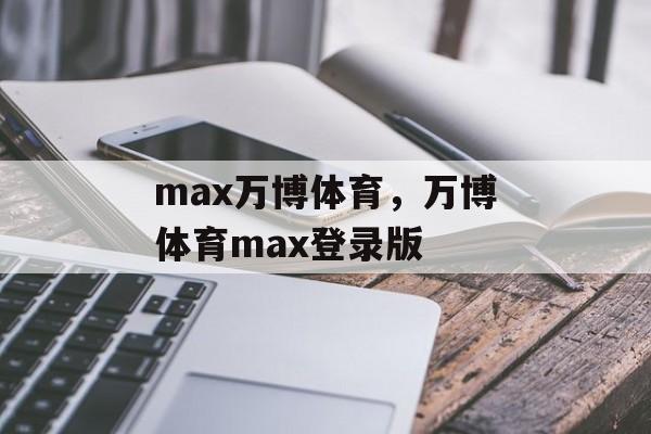 max万博体育，万博体育max登录版