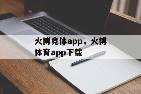 火博竞体app，火博体育app下载