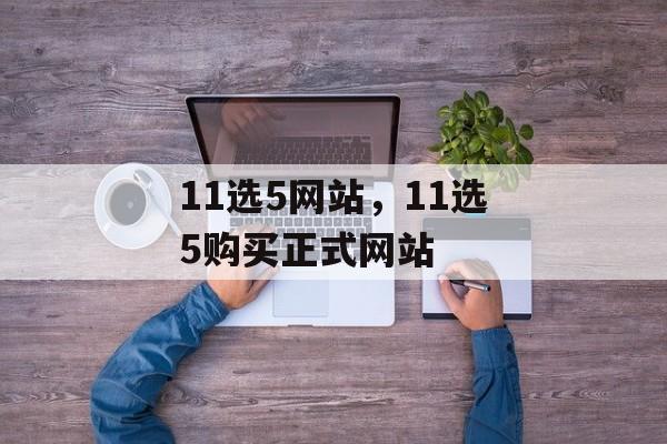 11选5网站，11选5购买正式网站